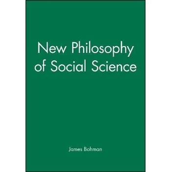 Kniha New Philosophy of Social Science - Bohman, James (St Louis University)