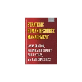 Strategic Human Resource Management - Gratton, Lynda (Professor of Human Resource Management, Professor of Human Resource Management, London Business School) a Hope Hailey, Veronica (Senior Lecturer in Human Resources, Senior Lecturer in Human Resources, 