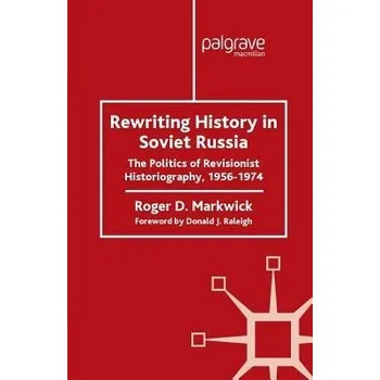 Populárně naučná literatura pro dospělé Rewriting History in Soviet Russia - Markwick, R.