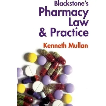 Blackstone's Pharmacy Law and Practice - Mullan, Kenneth (Senior Lecturer in Law, Senior Lecturer in Law, University of Ulster)
