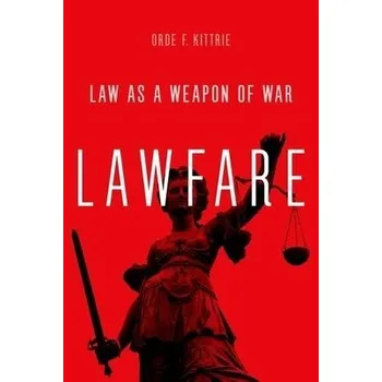 Lawfare - Kittrie, Orde F. (Professor of Law, Professor of Law, Sandra Day O'Connor College of Law, Arizona State University, Bethesda, MD)