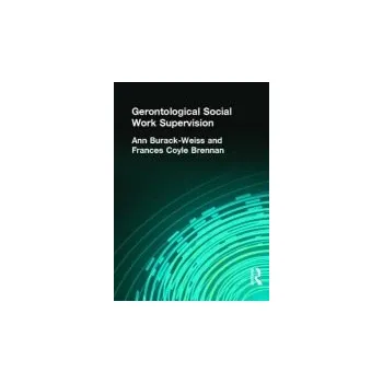 Kniha Gerontological Social Work Supervision - Munson, Carlton a Burack Weiss, Ann (Columbia University, USA) a Brennan, Frances C (Fordham University, USA)