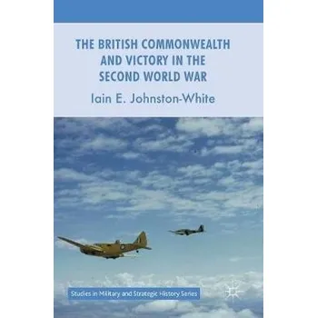Populárně naučná literatura pro dospělé British Commonwealth and Victory in the Second World War - Johnston-White, Iain E.