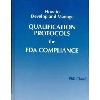 Populárně naučná literatura pro dospělé How to Develop and Manage Qualification Protocols for FDA Compliance - Cloud, Phil (Geneva Pharmaceuticals Inc., Broomfield, Colorado, USA)