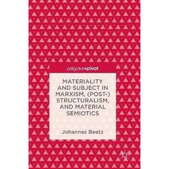 Učebnice Materiality and Subject in Marxism, (Post-)Structuralism, and Material Semiotics - Beetz, Johannes