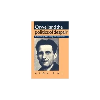 Orwell and the Politics of Despair - Rai, Alok