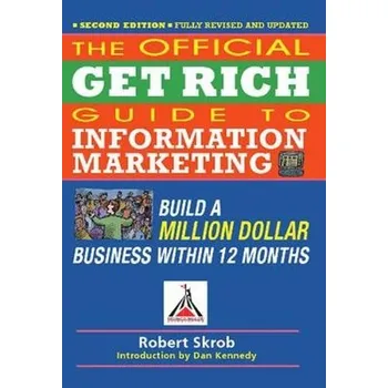 Official Get Rich Guide to Information Marketing: Build a Million Dollar Business Within 12 Months - Skrob, Robert