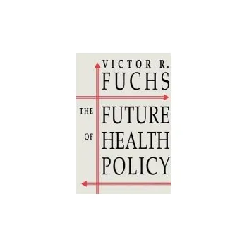 Future of Health Policy - Fuchs, Victor R.