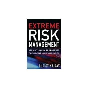 Populárně naučná literatura pro dospělé Extreme Risk Management: Revolutionary Approaches to Evaluating and Measuring Risk - Ray, Christina