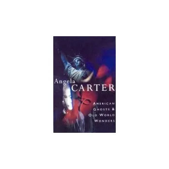American Ghosts & Old World Wonders - Carter, Angela