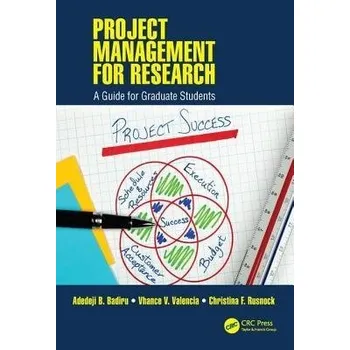 Project Management for Research - Badiru, Adedeji B. (Professor, Dean Graduate School of Engineering and Management, Air Force Institute of Technology (AFIT), Ohio) a Rusnock, Christina F. (Air Force Institute of Technology, Dayton, Ohio, USA) a Valencia,