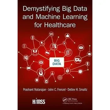 Technika Demystifying Big Data and Machine Learning for Healthcare - Natarajan, Prashant a Frenzel, John C. a Smaltz, Detlev H.