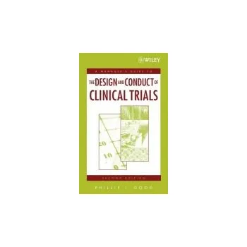 Manager's Guide to the Design and Conduct of Clinical Trials - Good, Phillip I. (Information Research, CA)