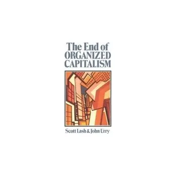 Kniha End of Organized Capitalism - Lash, Scott (Goldsmiths College, University of London) a Urry, John (University of Lancaster)