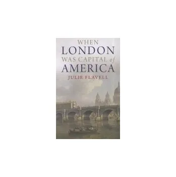 Populárně naučná literatura pro dospělé When London Was Capital of America - Flavell, Julie