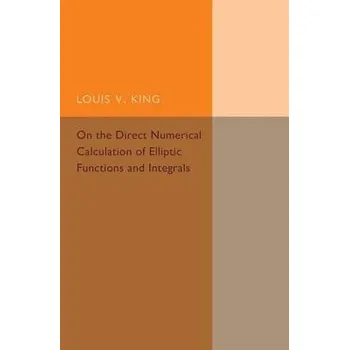 On the Direct Numerical Calculation of Elliptic Functions and Integrals - King, Louis V.