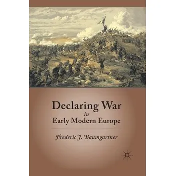 Populárně naučná literatura pro dospělé Declaring War in Early Modern Europe - Baumgartner, F.