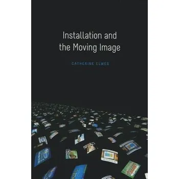 Populárně naučná literatura pro dospělé Installation and the Moving Image - Elwes, Catherine