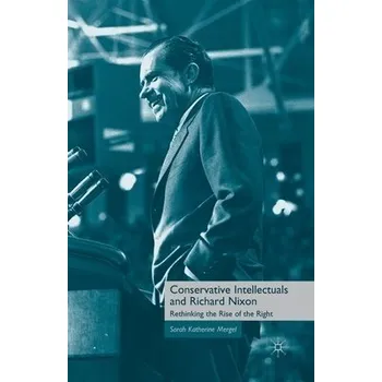 Populárně naučná literatura pro dospělé Conservative Intellectuals and Richard Nixon - Mergel, S.