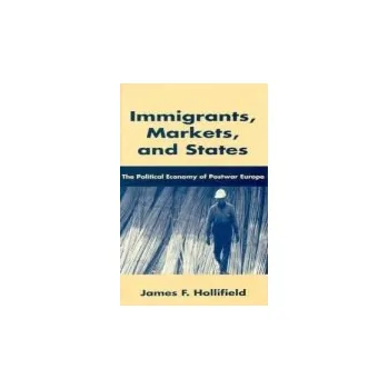 Immigrants, Markets, and States - Hollifield, James F.