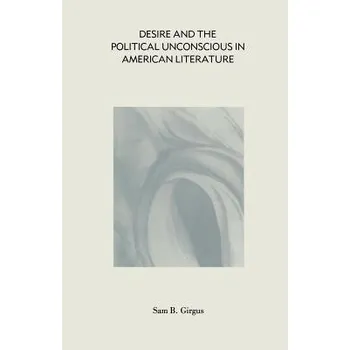 Učebnice Desire and the Political Unconscious in American Literature - Girgus, Sam B