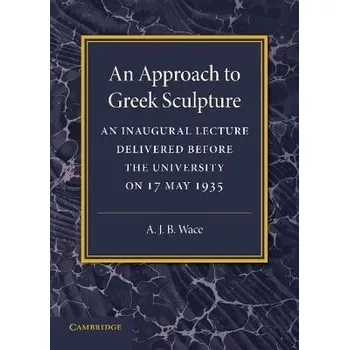 Approach to Greek Sculpture - Wace, Alan