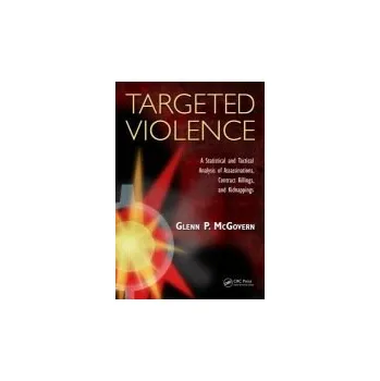 Populárně naučná literatura pro dospělé Targeted Violence - McGovern, Glenn P. (Santa Clara County District Attorney's Office, Bureau of Investigation, San Jose, California, USA)