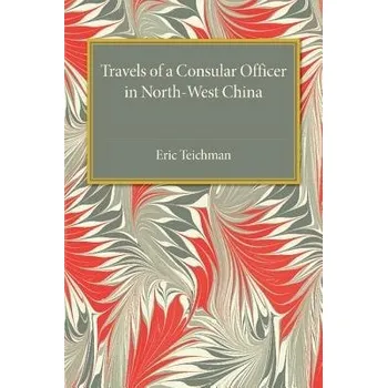 Travels of a Consular Officer in North-West China - Teichman, Eric