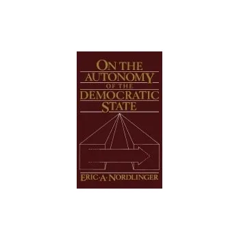 On the Autonomy of the Democratic State - Nordlinger, Eric A.