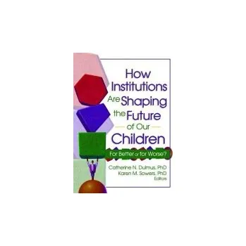 Kniha How Institutions are Shaping the Future of Our Children - Dulmus, Catherine a Sowers, Karen