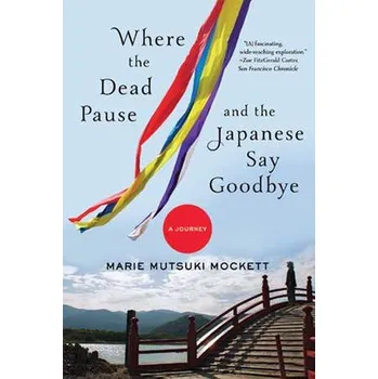 Kniha Where the Dead Pause, and the Japanese Say Goodbye - Mockett, Marie Mutsuki
