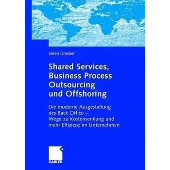 Shared Services, Business Process Outsourcing und Offshoring - Dressler, Soren