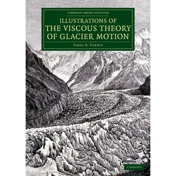 Illustrations of the Viscous Theory of Glacier Motion - Forbes, James D. a Tyndall, John