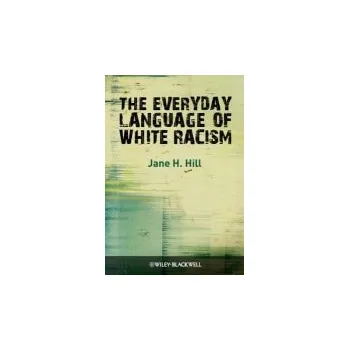 Kniha Everyday Language of White Racism - Hill, Jane H. (University of Arizona)