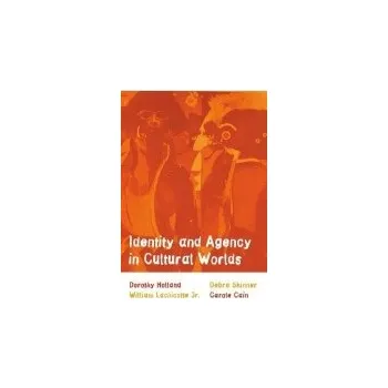 Identity and Agency in Cultural Worlds - Holland, Dorothy a Lachicotte, William S., Jr. a Skinner, Debra a Cain, Carole