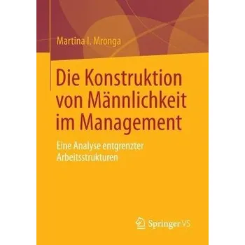Die Konstruktion von Mannlichkeit im Management - Mronga, Martina I.