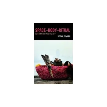 Body Space-Body-Ritual - Tiwari, Reena