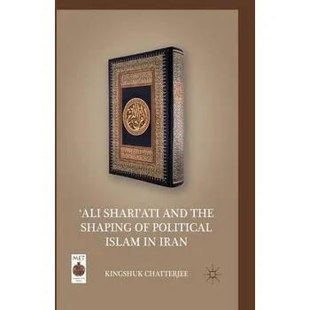 Kniha 'Ali Shari'ati and the Shaping of Political Islam in Iran - Chatterjee, K.
