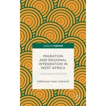 Učebnice Migration and Regional Integration in West Africa - Adeniran, Adebusuyi Isaac