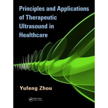Principles and Applications of Therapeutic Ultrasound in Healthcare - Zhou, Yufeng