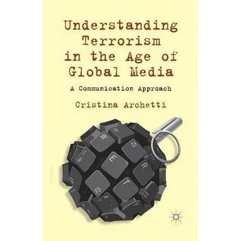 Učebnice Understanding Terrorism in the Age of Global Media - Archetti, C.