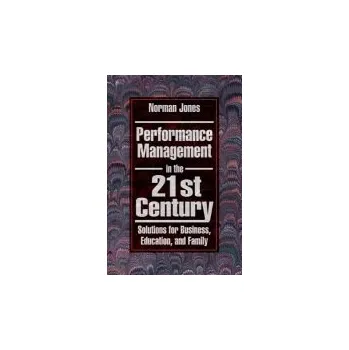Populárně naučná literatura pro dospělé Performance Management in the 21st Century - Jones, Norman (Consultant, Crystal Lake, Illinois, USA)