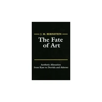 Kniha Fate of Art - Bernstein, J. M. (W. Alton Jones Professor of Philosophy at Vanderbilt University)