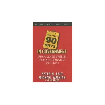 First 90 Days in Government - Daly, Peter H. a Watkins, Michael a Reavis, Cate