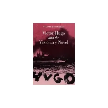 Victor Hugo and the Visionary Novel - Brombert, Victor