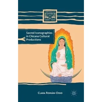 Kniha Sacred Iconographies in Chicana Cultural Productions - Roman-Odio, C.