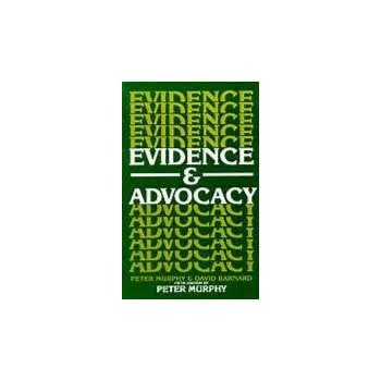 Evidence and Advocacy - Murphy, Peter (Professor of Law, Professor of Law, South Texas College of Law, Houston, USA)