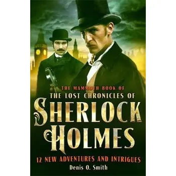 Mammoth Book of The Lost Chronicles of Sherlock Holmes - Smith, Denis