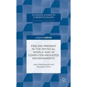 Učebnice Feeling Present in the Physical World and in Computer-Mediated Environments - Waterworth, J. a Riva, G.