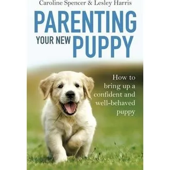 Parenting Your New Puppy - Spencer, Caroline a Harris, Lesley
